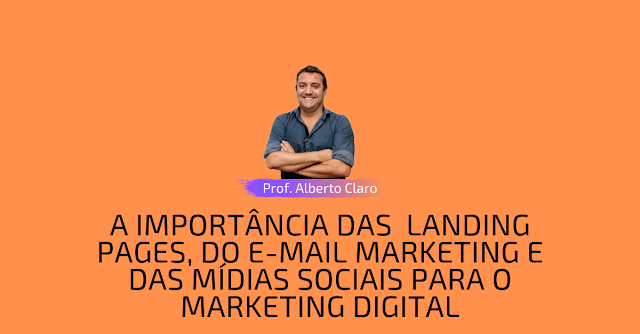 A importância das landing pages, do e-mail marketing e das mídias sociais para o marketing digital