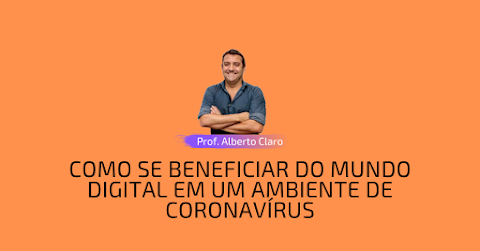 COMO SE BENEFICIAR DO MUNDO DIGITAL EM UM AMBIENTE DE CORONAVÍRUS