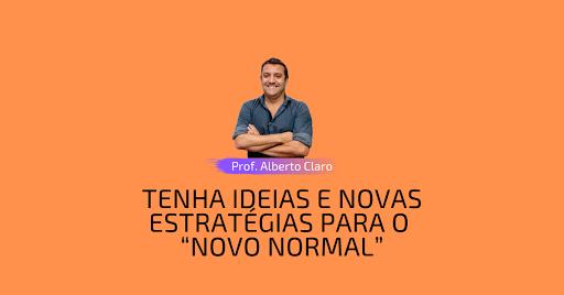 TENHA IDEIAS E NOVAS ESTRATÉGIAS PARA O “NOVO NORMAL”