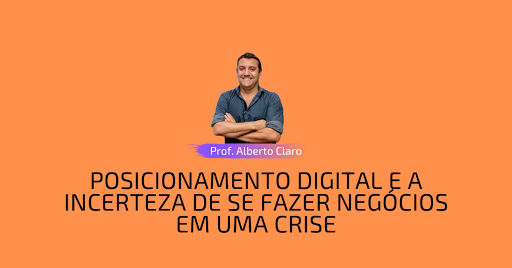 POSICIONAMENTO DIGITAL E A INCERTEZA DE SE FAZER NEGÓCIOS EM UMA CRISE