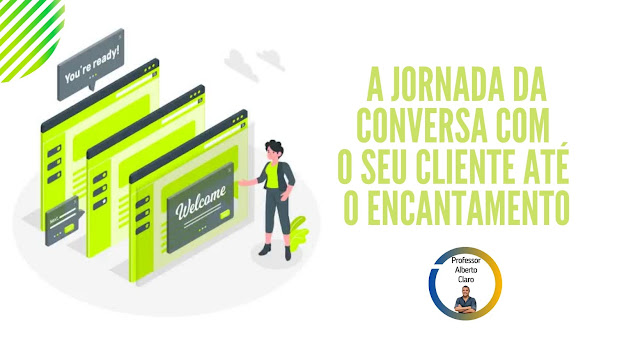 A JORNADA DA CONVERSA COM O SEU CLIENTE ATÉ O ENCANTAMENTO
