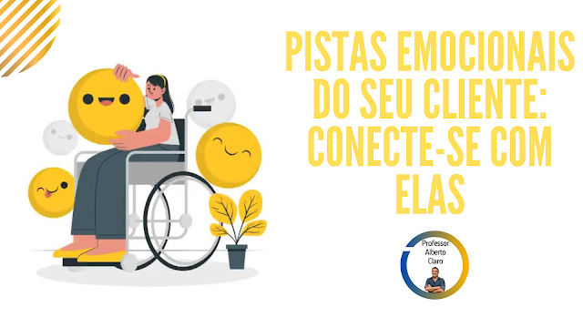 PISTAS EMOCIONAIS DO SEU CLIENTE: CONECTE-SE COM ELAS