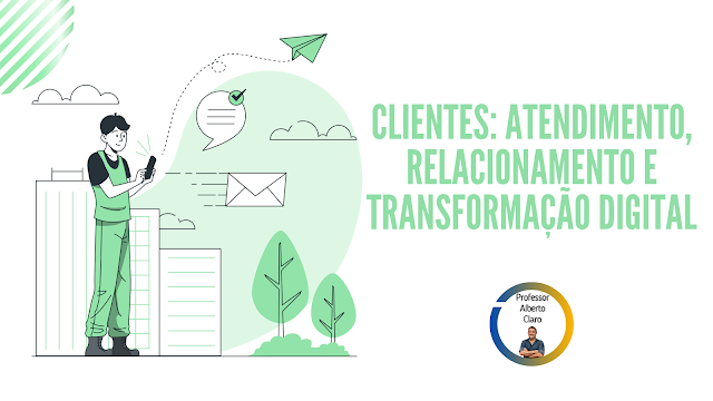 CLIENTES: ATENDIMENTO, RELACIONAMENTO E TRANSFORMAÇÃO DIGITAL