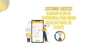 CUSTOMER SUCCESS: OLHANDO ALÉM DA EXPERIÊNCIA PARA MEDIR OS RESULTADOS DO CLIENTE