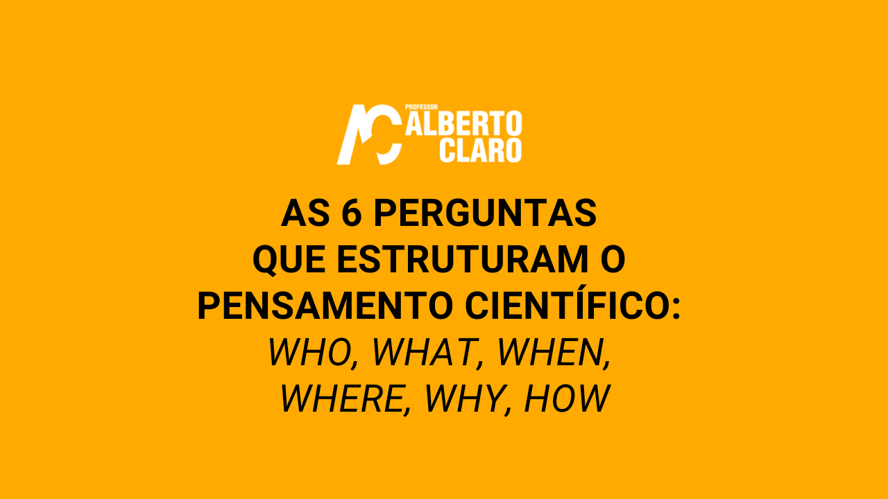 As 6 Perguntas que Estruturam o Pensamento Científico: Who, What, When, Where, Why e How