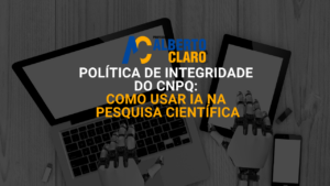 Política de Integridade do CNPq: como usar IA na pesquisa científica